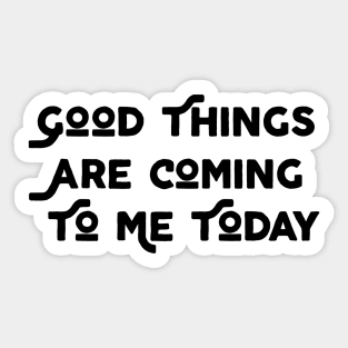 Good Things Are Coming To Me Today Sticker